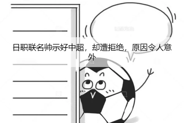 日职联名帅示好中超，却遭拒绝，原因令人意外（jnsports）
